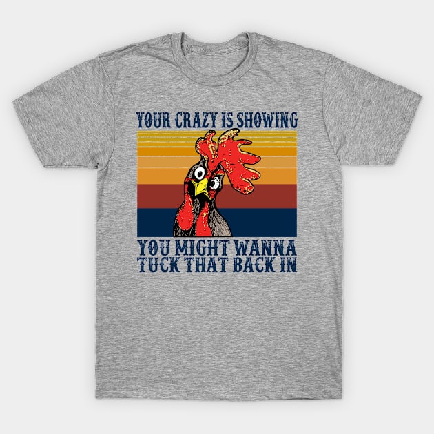 Your Crazy Is Showing You Might Wanna Tuck That Back In T-Shirt T-Shirt by TeeaxArt